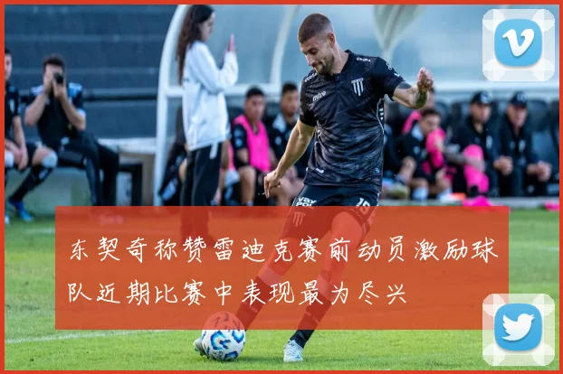 东契奇称赞雷迪克赛前动员激励球队近期比赛中表现最为尽兴
