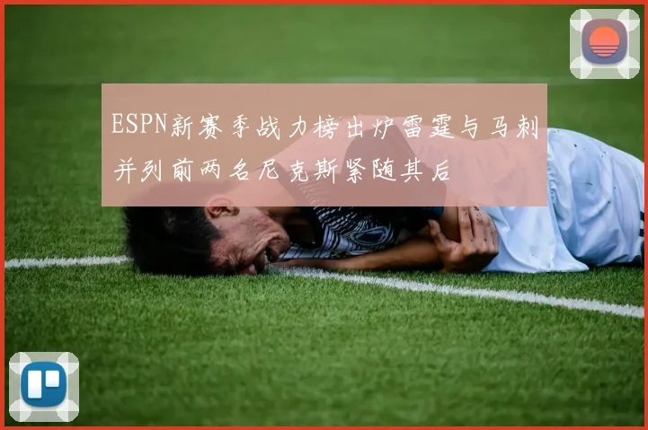 ESPN新赛季战力榜出炉雷霆与马刺并列前两名尼克斯紧随其后